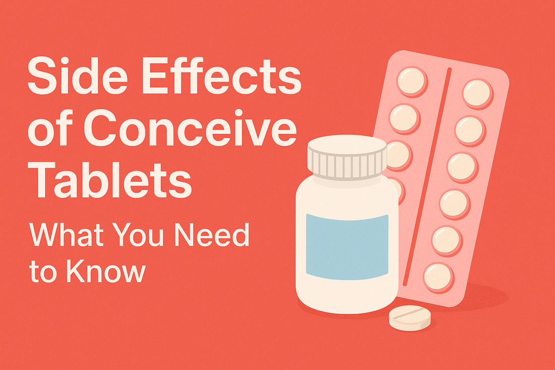 Side Effects of Conceive Tablets: What You Need to Know
